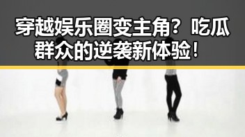穿越娱乐圈变主角?吃瓜群众的逆袭新体验!